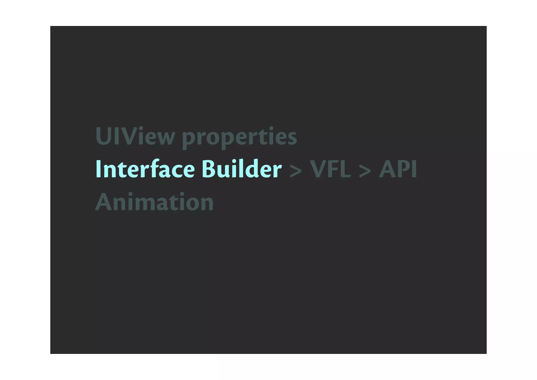 UIView properties
Interface Builder > VFL > API
Animation
 