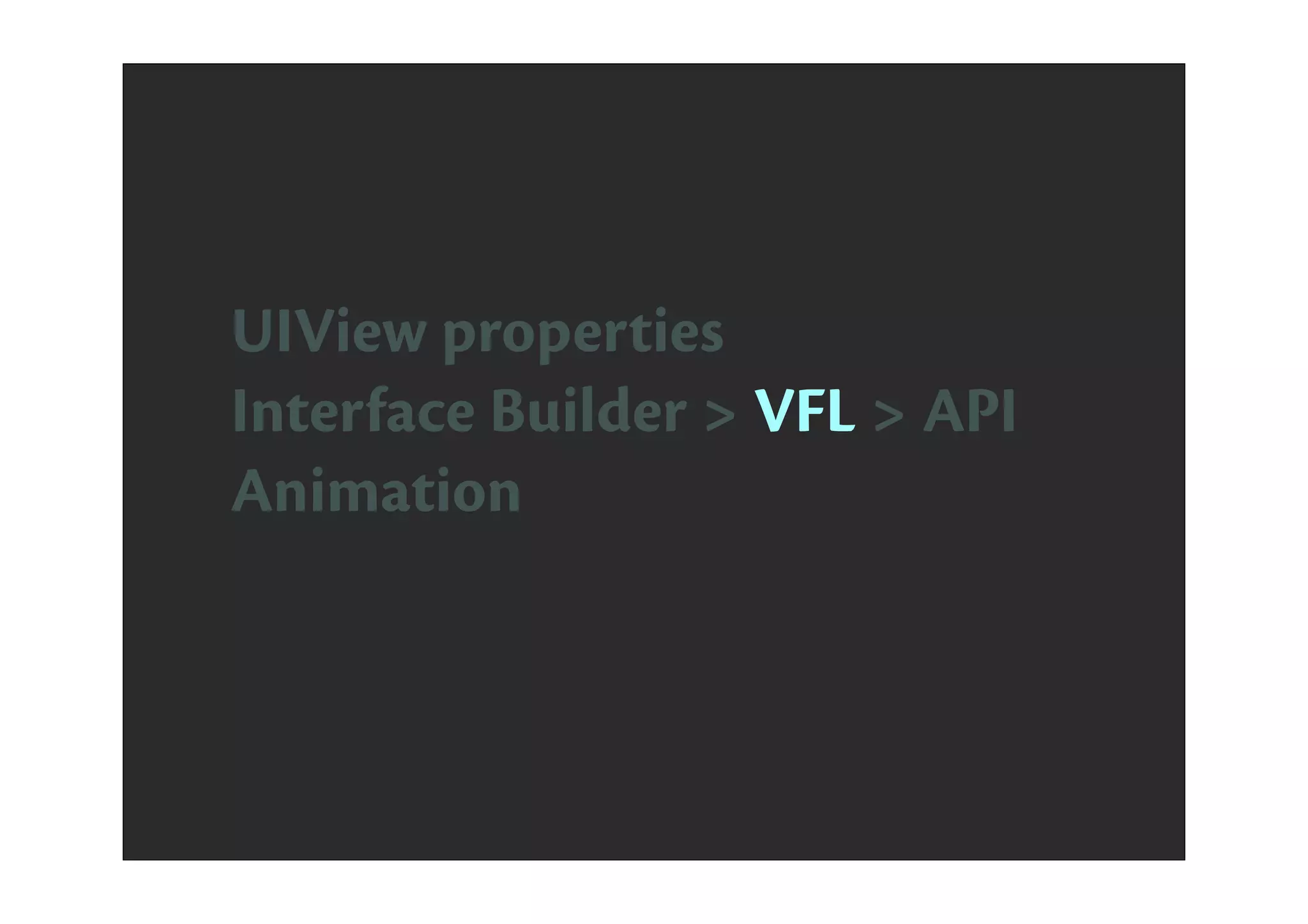 UIView properties
Interface Builder > VFL > API
Animation
 