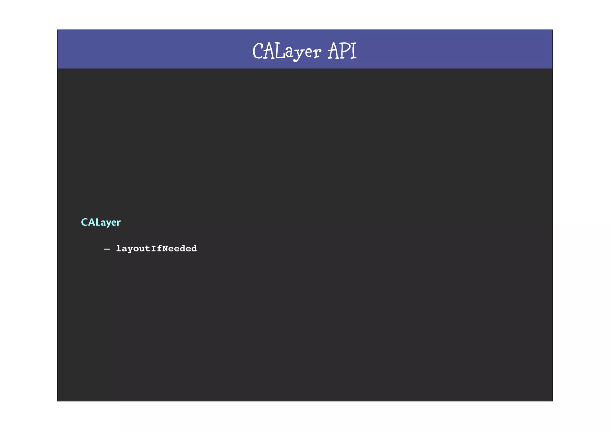 CALayer API
CALayer
– layoutIfNeeded
 