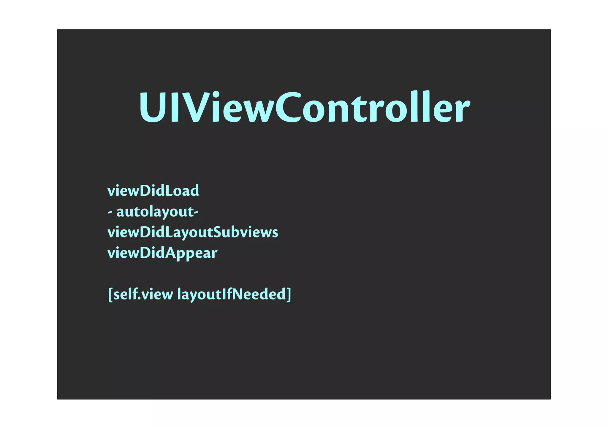 UIViewController
viewDidLoad
- autolayout-
viewDidLayoutSubviews
viewDidAppear
[self.view layoutIfNeeded]
 