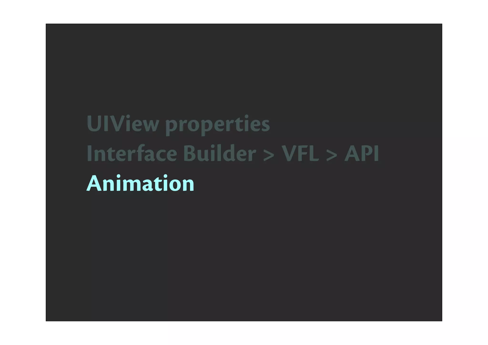 UIView properties
Interface Builder > VFL > API
Animation
 