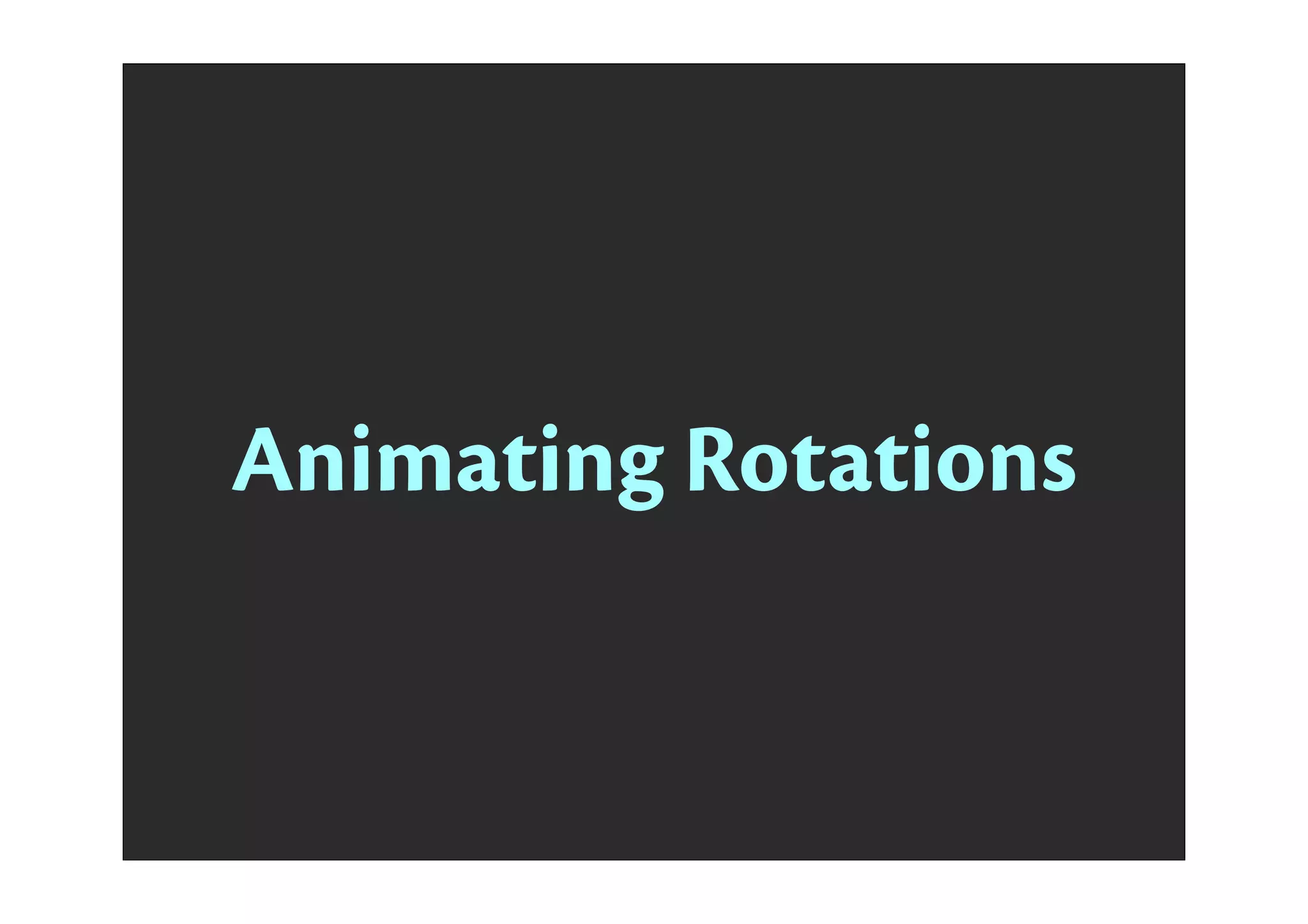 Animating Rotations
 