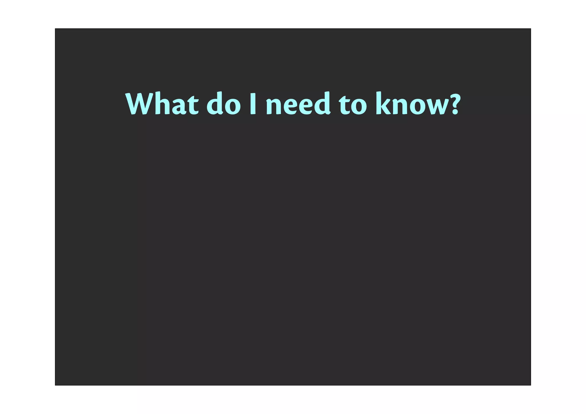 What do I need to know?
 