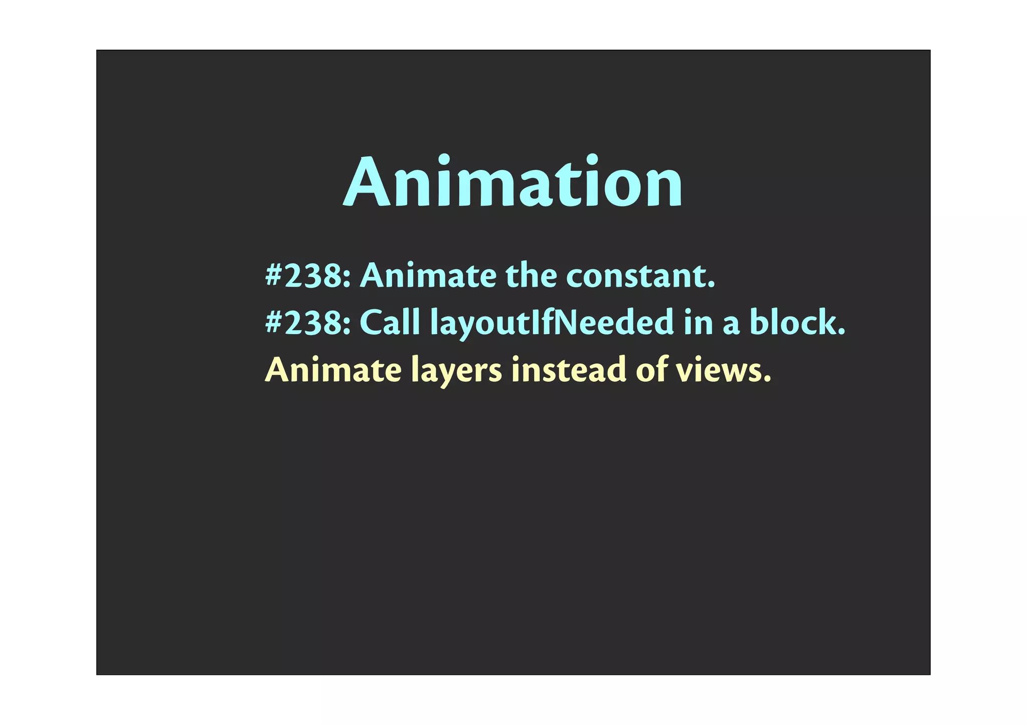 Animation
#238: Animate the constant.
#238: Call layoutIfNeeded in a block.
Animate layers instead of views.
 