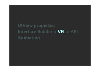 UIView properties
Interface Builder > VFL > API
Animation
 