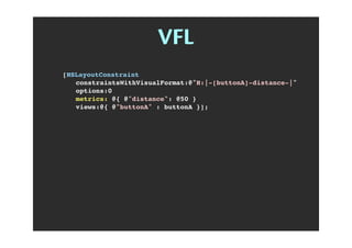 VFL
[NSLayoutConstraint
! constraintsWithVisualFormat:@"H:|-[buttonA]-distance-|"
! options:0
! metrics: @{ @"distance": @50 }
! views:@{ @"buttonA" : buttonA }];
 