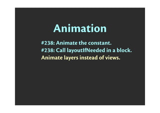 Animation
#238: Animate the constant.
#238: Call layoutIfNeeded in a block.
Animate layers instead of views.
 