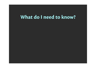 What do I need to know?
 
