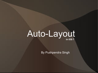 Auto-Layout
in iOS 7

By Pushpendra Singh

 