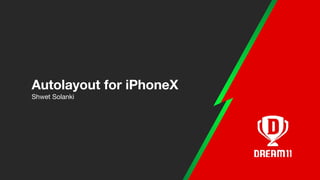 Shwet Solanki
Autolayout for iPhoneX
 