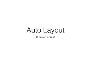 Auto Layout
It never works!
 