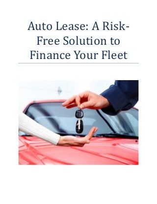 Auto Lease: A Risk-
Free Solution to
Finance Your Fleet
 