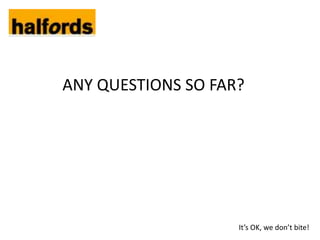 ANY QUESTIONS SO FAR?




                    It’s OK, we don’t bite!
 