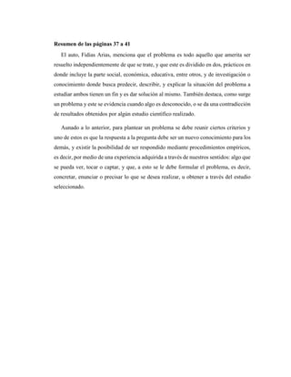 Resumen de las páginas 37 a 41
El auto, Fidias Arias, menciona que el problema es todo aquello que amerita ser
resuelto in...