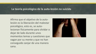 La teoría psicológica de la auto-lesión no suicida

Afirma que el objetivo de la autolesión es la liberación del malestar
...