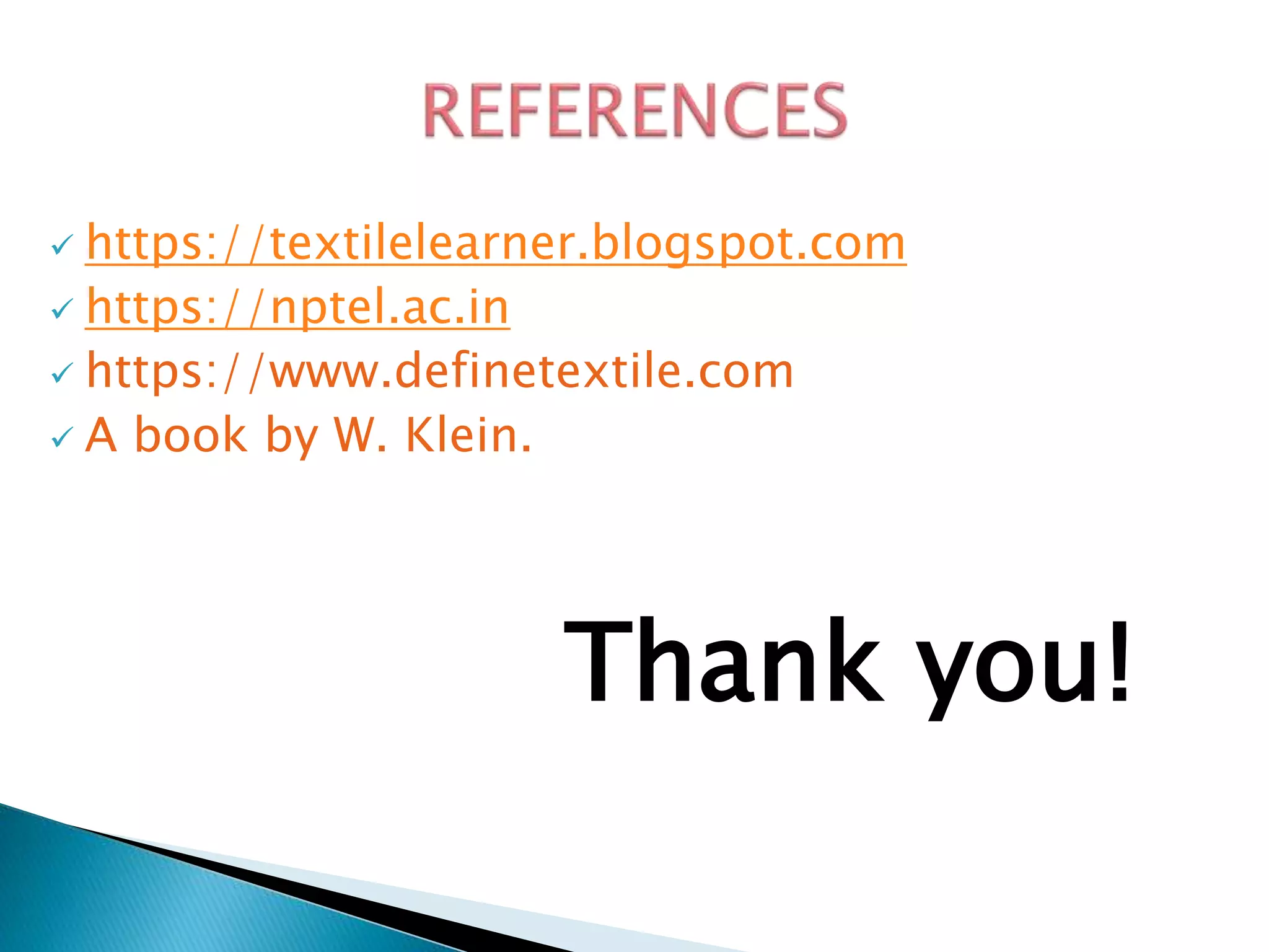  https://textilelearner.blogspot.com
 https://nptel.ac.in
 https://www.definetextile.com
 A book by W. Klein.
Thank you!
 