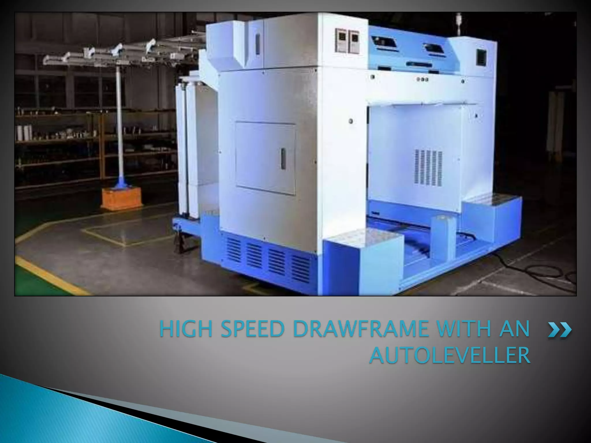 HIGH SPEED DRAWFRAME WITH AN
AUTOLEVELLER
 