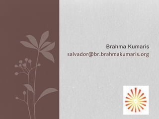 Brahma Kumaris
salvador@br.brahmakumaris.org
 
