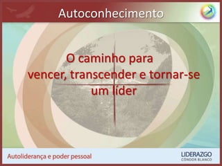 AutoconhecimentoO caminho para vencer, transcender e tornar-se um líder