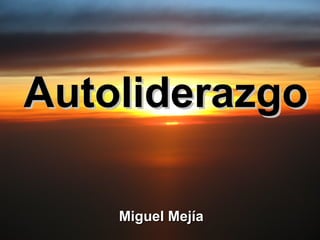 Autoliderazgo

    Miguel Mejía
 