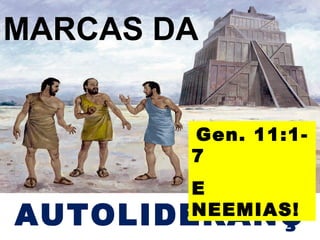 MARCAS DA
Gen. 11:17
E
NEEMIAS!

AUTOLIDERANÇ

 