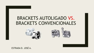 BRACKETS AUTOLIGADO VS.
BRACKETS CONVENCIONALES
ESTRADA D. JOSÉ A.
 