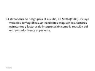 5.Estimadores de riesgo para el suicidio, de Motto(1985): incluye
variables demográficas, antecedentes psiquiátricos, fact...