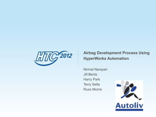 Airbag Development Process Using
HyperWorks Automation

Nirmal Narayan
Jill Bentz
Harry Park
Terry Sella
Russ Morris
 