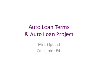 Auto Loan Terms& Auto Loan Project Miss Opland Consumer Ed. 