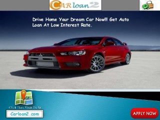 Drive Home Your Dream Car Now!!! Get Auto
         Loan At Low Interest Rate.




Carloan2.com
 