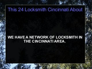This 24 Locksmith Cincinnati About
WE HAVE A NETWORK OF LOCKSMITH IN
THE CINCINNATI AREA.
 