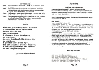 OUTUBRO/2011                                                                       JULHO/2012
14/10 – Presença na Roda Literária da CPBPG-SP na Biblioteca Porto
        Do Saber.                                                                                 PALAFITAS CCF (Continuação)
19/10 – Presença no seminário promovido pela Petrobras sobre como       2)Já Silviano Santiago entrelaçou a Biografia com a obra do Poeta.
        Fazer apresentação de projetos para captação de recursos para   Na visão do Professor, o êxito de público e critica de Drummond advém do fato
       O Esporte. Hotel Mendes Plaza em Santos-SP.                      de que sua obra sistematiza de forma complexa e original a oposição e a contra-
29/10 – Presença no 25º Sarau dos Pensadores da CPBPG-SP, na Livra-     dição entre a razão e a emoção (...)
        Ria Nobel-Boqueirão – Praia Grande-SP.
29/10 – Presença no lançamento do livro PEIXE DORME? Da Escritora
                                                                        3)Luiz Fernando Veríssimo em breve, informal e bem-humorado discurso partici-
        jornalista Valdete Nilza Ribeiro, com Ilustrações do            pou da abertura da 10ª FLIP.
        artista plástico Claudimar de Jesus.
                                                                        PARA PENSAR:
                                                                        Sobre a nossa 1ª FLIPG-SP, um dia!
                               KANSHI                                   O orçamento da FLIP deste ano é de R$ 8,4 milhões. 23 % a mais do que em 2011.
                                                                        Do total 44% captados via Lei Roaunet e 18% via lei o ICMS do Governo do Estado
Ela é mais que um breve sorriso mandarim.                               do Rio de janeiro. Os 38% restante apesar de não ter sido informado a fonte, con-
A deixar-me em estado de felicidade,                                    clui-se que tenha vindo da iniciativa privada (Empresários).
                                                                        FONTE: JORNAL FOLHA DE SÃO PAULO - 05/07/2012
quando passa por mim,
                                                                        EVENTOS CASEIROS
sem hora marcada.                                                       1)Artistas amadores e profissionais de Praia Grande-SP, seguem de vento em popa
É o florescer de uma lótus branca,                                      com os ensaios da peça “O AUTO DA BARCA DO CÉU” escrita e dirigida pelo
                                                                        teatrólogo Petrúccio Araujo, prevista para ir a palco no dia 28/07/2012 no Palácio
ao amanhecer.                                                            das Artes (PDA) de Praia Grande-SP.
As cores da seda refletidas em arco-iris,                               2)O E-book IN(TER)AÇÕES está a sua espera na Livraria Nobel – Avenida Costa e
ao entardecer.                                                          Silva, 532 – Boqueirão. Na aquisição do E-book, você ganha um exemplar do livro
                                                                         UFO-Contos Não Identificados, onde o autor de IN(TER)AÇÕES Celso Corrêa de
E quando a lua no céu se impõe.                                         Freitas se faz presente com um conto focado na Literatura Fantástica.
Ela! Com seus olhos próximos dos meus,                                  Tai uma boa sugestão para o dia 25/07 – Dia do Escritor, apoiar o escritor da
                                                                         cidade e da nossa região.
é uma Kanshi(*) cada vez mais presente,
no meu coração tupiniquim.
                                                                                                       PARA SUA REFLEXÃO:

                     (*)KANSHI - Poesia Chinesa
                                                                        LER UM LIVRO É UMA COISA,
                                                                        LER UM LIVRO DE UM AUTOR DAQUI...
                                                                        E PARTICIPAR DO CRESCIMENTO LITERÁRIO DELE,
                                                                        DA NOSSA CIDADE E DA NOSSA REGIÃO.

                                Pág 4                                                                           Pág 17
 