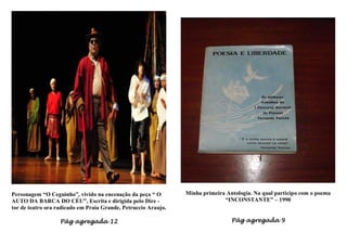 Personagem “O Ceguinho”, vivido na encenação da peça “ O        Minha primeira Antologia. Na qual participo com o poema
AUTO DA BARCA DO CÉU”, Escrita e dirigida pelo Dire -                         “INCONSTANTE” – 1990
tor de teatro ora radicado em Praia Grande, Petruccio Araujo.

                   Pág agregada 12                                               Pág agregada 9
 