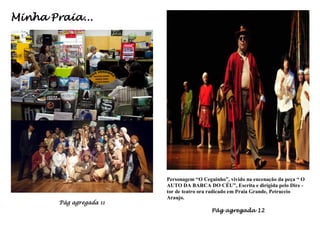 Minha Praia...




                          Personagem “O Ceguinho”, vivido na encenação da peça “ O
                          AUTO DA BARCA DO CÉU”, Escrita e dirigida pelo Dire -
                          tor de teatro ora radicado em Praia Grande, Petruccio
                          Araujo.
        Pág agregada 11
                                            Pág agregada 12
 