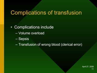 Complications of transfusion  Complications include Volume overload Sepsis Transfusion of wrong blood (clerical error) 