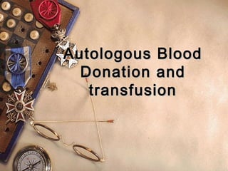 Autologous Blood
  Donation and
   transfusion



                   1
 