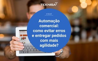 e-book
Automação
comercial:
como evitar erros
e entregar pedidos
com mais
agilidade?
 