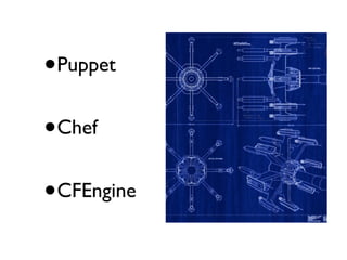 •Puppet
•Chef
•CFEngine
 