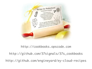 http://cookbooks.opscode.com

 http://github.com/37signals/37s_cookbooks

http://github.com/engineyard/ey-cloud-recipes
 