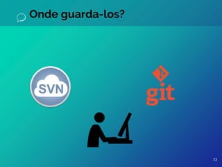 Onde guarda-los?
13
 