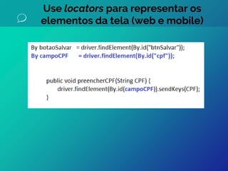 Use locators para representar os
elementos da tela (web e mobile)
 