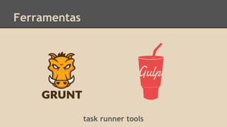 Ferramentas
task runner tools
 
