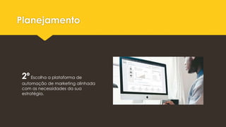 Planejamento
2ºEscolha a plataforma de
automação de marketing alinhada
com as necessidades da sua
estratégia.
 