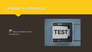 Análise e otimização
7ºMeça a eficiência das
campanhas
 