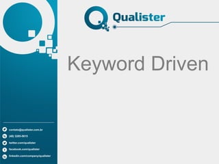 Keyword Driven
contato@qualister.com.br
(48) 3285-5615
twitter.com/qualister
facebook.com/qualister
linkedin.com/company/qualister
 
