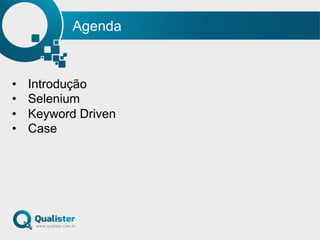 Agenda
•  Introdução
•  Selenium
•  Keyword Driven
•  Case
 