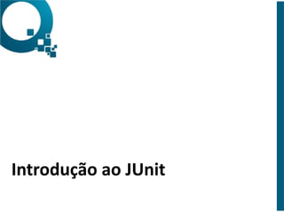 Introdução 
ao 
JUnit 
 