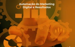 Automação do Marketing
Digital e Resultados
 