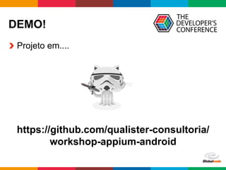 Globalcode	
  –	
  Open4education
DEMO!
  Projeto em....
https://github.com/qualister-consultoria/
workshop-appium-android
 