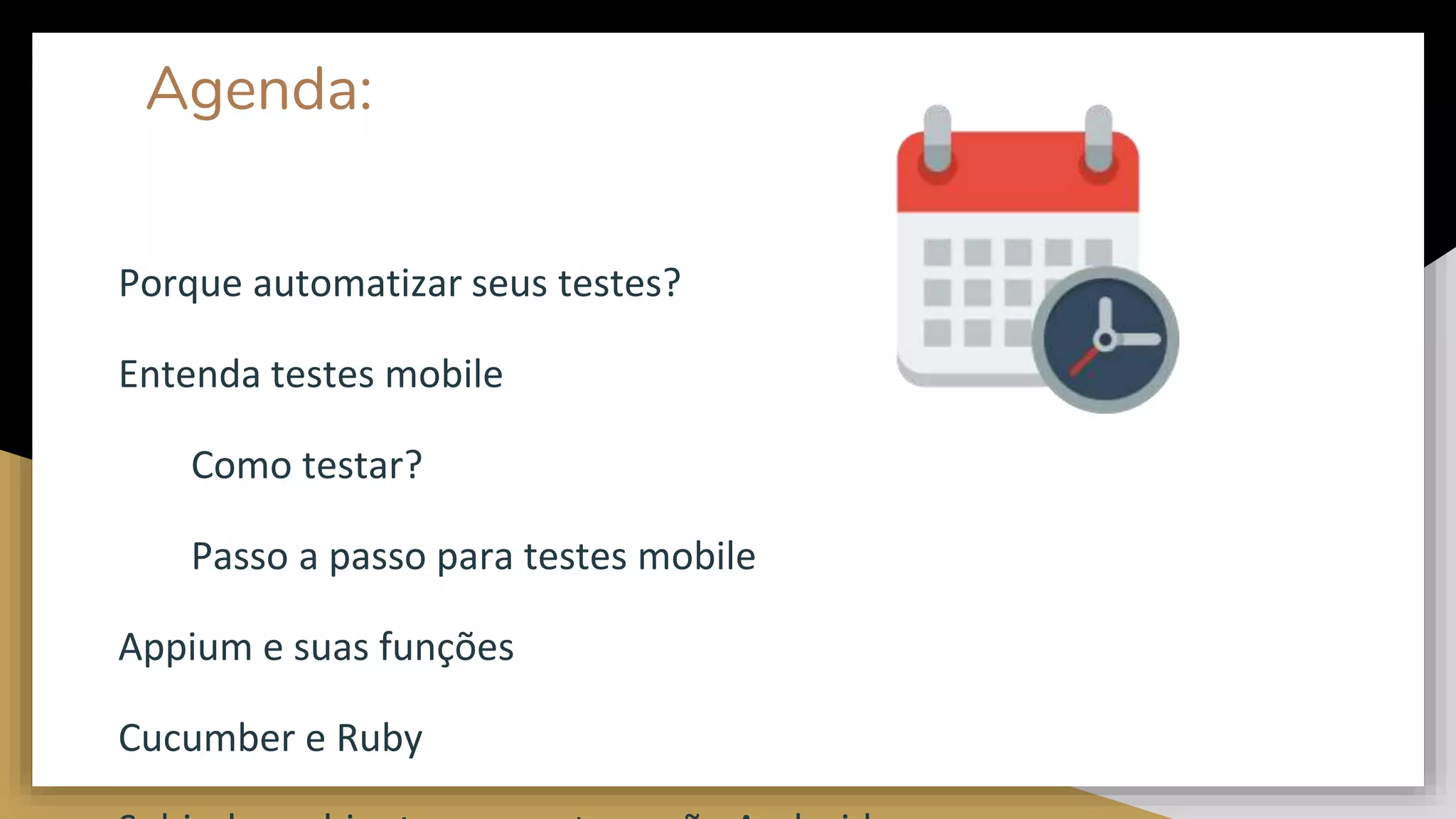 Agenda:
Porque automatizar seus testes?
Entenda testes mobile
Como testar?
Passo a passo para testes mobile
Appium e suas funções
Cucumber e Ruby
 